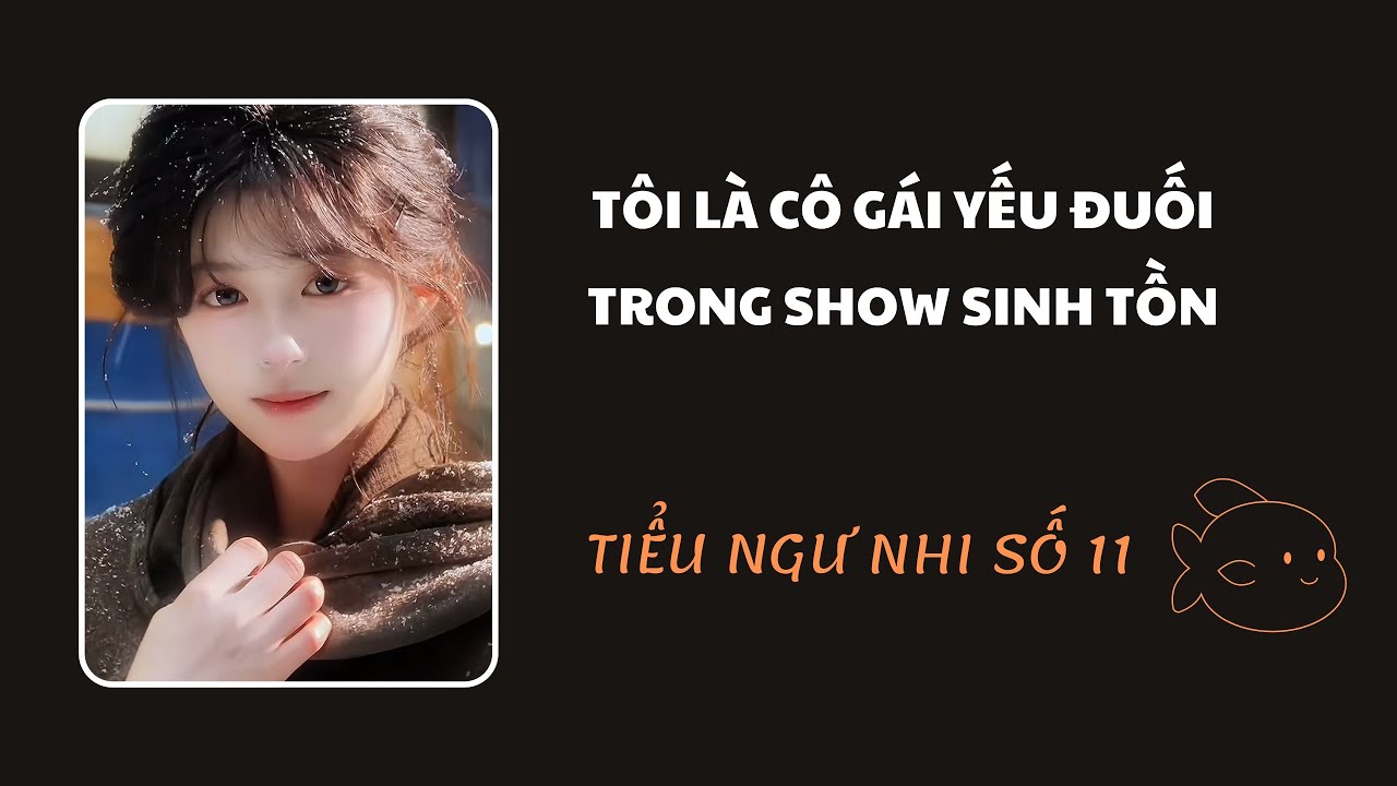 Audio Full : TÔI LÀ CÔ GÁI YẾU ĐUỐI  TRONG SHOW SINH TỒN // Tiểu Ngư Nhi Số 11 #truyenaudio 