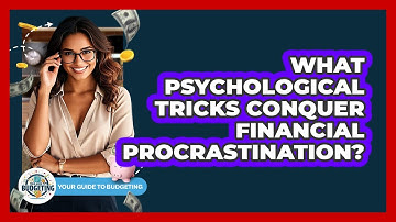 What Psychological Tricks Conquer Financial Procrastination? - Your Guide to Budgeting