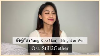 Yang Koo Gun ยังคู่กัน  - BrightWin | Ost. STILL 2GETHER [COVER] Thai & Indo Version | SISCA JKT48