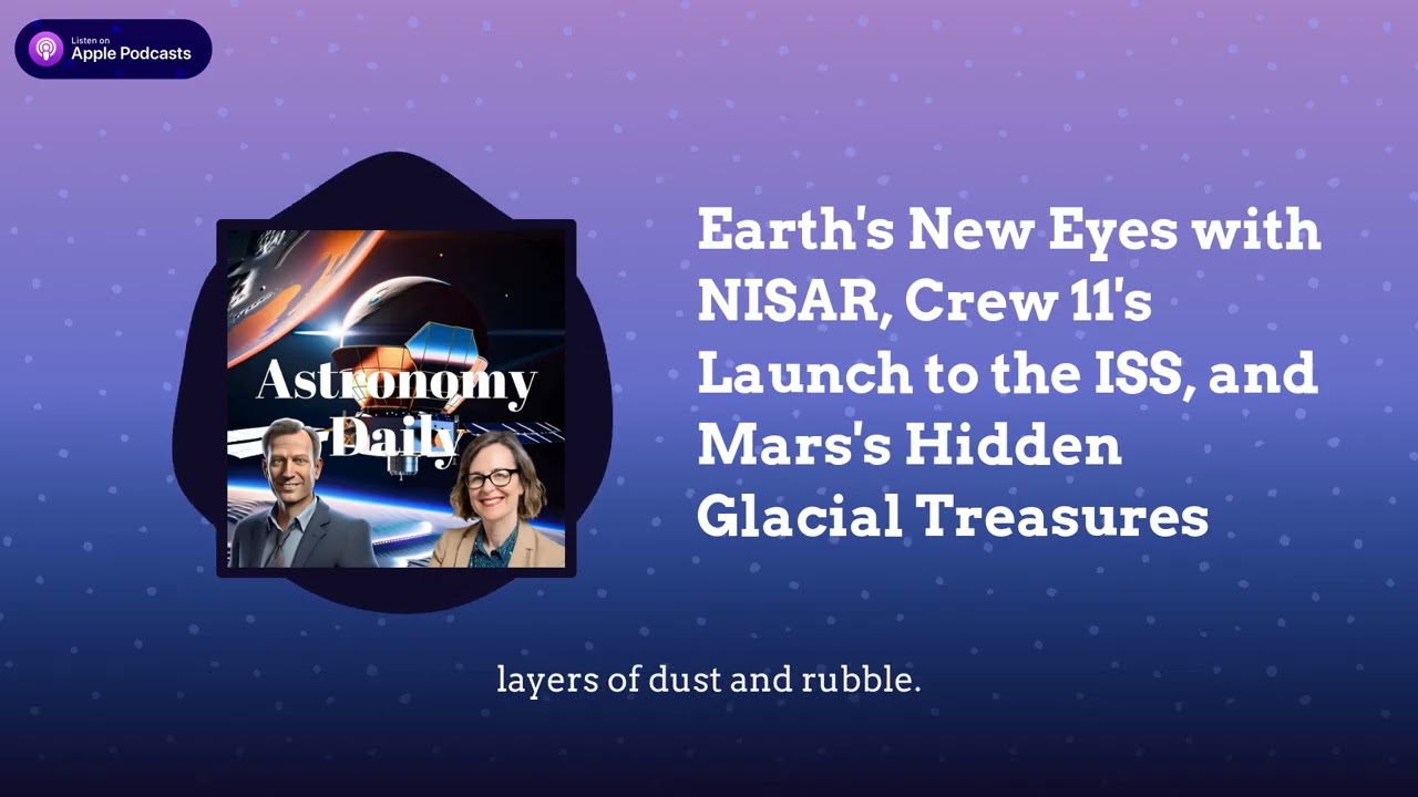 Earth's New Eyes with NISAR, Crew 11's Launch to the ISS, and Mars's Hidden Glacial Treasures