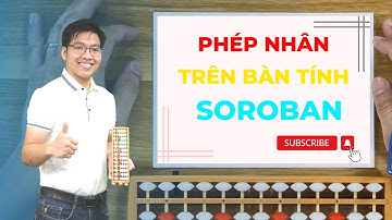 HƯỚNG DẪN NHÂN SỐ CÓ 2 CHỮ SỐ TRÊN BÀN TÍNH SOROBAN - Lê Mạnh Cường