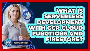 What Is Serverless Development With GCP Cloud Functions And Firestore? - Cloud Stack Studio