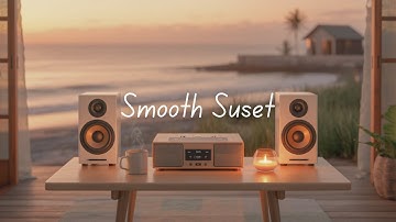 Smooth Sunset | Music that makes your evening feel lighter