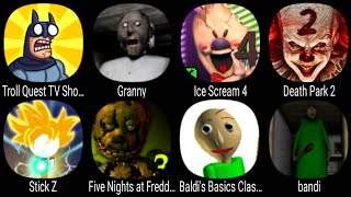 Troll Quest TV Shows,Granny,Ice Scream 4,Death Park 2,Stick Z,Five Nights At Freddy's 3,Baldis Basic