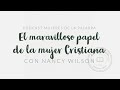 El maravilloso papel de la mujer Cristiana con Nancy Wilson