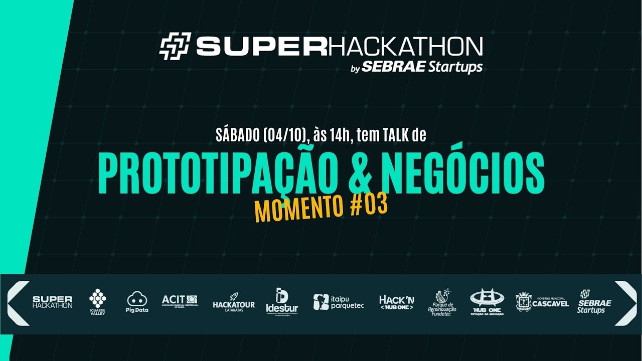 SUPER HACKATHON - TALK 03 - PROTOTIPAÇÃO & NEGÓCIOS - YouTube