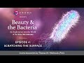 Beauty  the bacteria  episode 4 scratching the surface