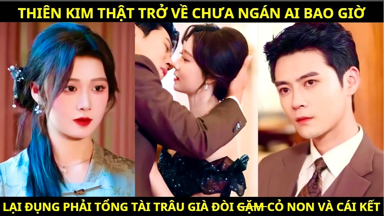 Thiên Kim Thật Trở Về Chưa Ngán Ai Bao Giờ, Có Tiền Có Tài Lại Được Tổng Tài Quyền Lực Chống Lưng