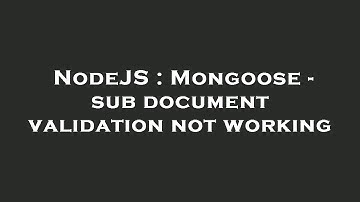 NodeJS : Mongoose - sub document validation not working