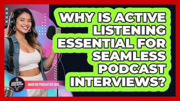 Why Is Active Listening Essential For Seamless Podcast Interviews? - Modern Podcaster Hub