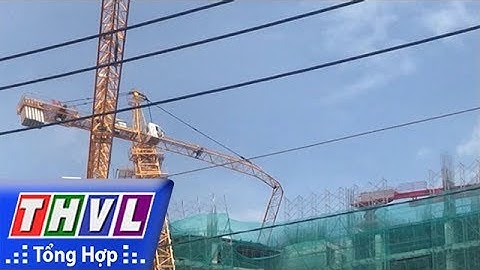 THVL | Người đưa tin 24G: Gãy trục cần cẩu công trình đang thi công, người dân sơ tán vì sợ đè nhà