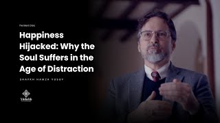 Happiness Hijacked Why The Soul Suffers In The Age Of Distraction - Shaykh Hamza Yusuf