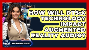 How Will DTS:X Technology Impact Augmented Reality Audio? - NextGen Viewing and Audio