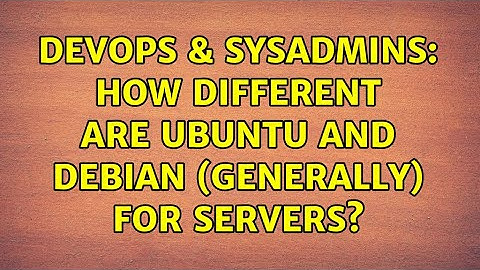 DevOps & SysAdmins: How different are ubuntu and debian (generally) for servers? (4 Solutions!!)