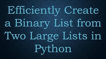 Efficiently Create a Binary List from Two Large Lists in Python