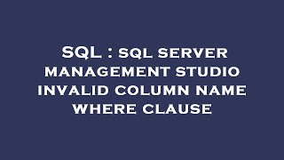 SQL : sql server management studio invalid column name where clause