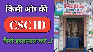 किसी ओर का CSC ID कैसे इस्तमला करे. मेरा CSC ID कोई इस्तमला कर सकता हैं क्या.?  use csc operator id