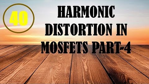 MIC&RFSD | Lecture-40 | Harmonic Distortion in MOSFETs Part-4