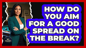 How Do You Aim For A Good Spread On The Break?