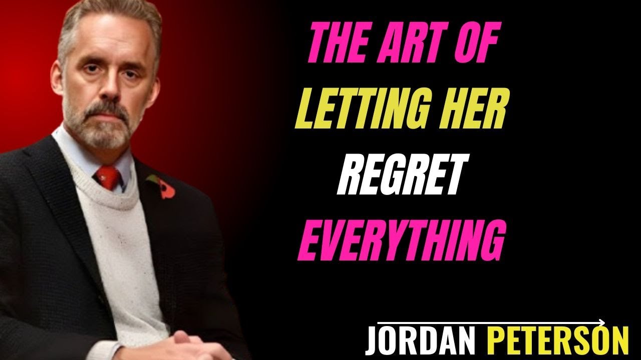 THE ART OF LETTING HER REGRET EVERYTHING | JORDAN PETERSON MOTIVATIONAL SPEECH BEST