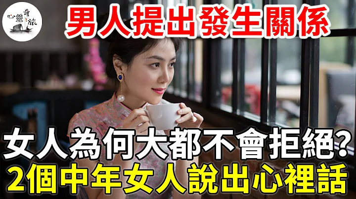 男人提出發生關係，女人為什麼大都不會拒絕？2個中年女人說出心裡話，壞男人都來看看| 兩性 | 心靈奇旅 - 天天要聞