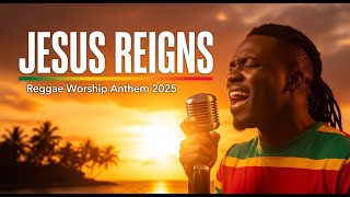 🔥 JESUS REIGNS! (Reggae Worship Anthem 2025) | Caribbean Gospel Praise