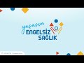 Yaşasın Engelsiz Sağlık!