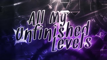 Geometry Dash - All my UNFINISHED Levels and Layouts
