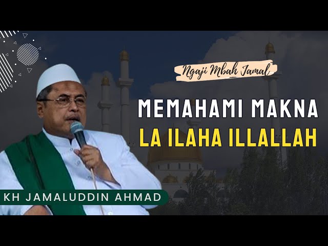 Memahami Makna Laa Ilaha Illallah - KH Jamaluddin Ahmad // All Hikam class=