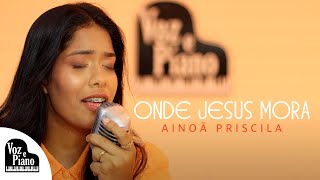 Onde Jesus Mora - Ainoã Priscila #VozePiano (Voz e Piano)