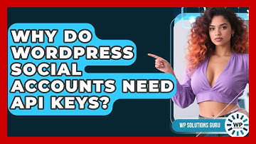 Why Do WordPress Social Accounts Need API Keys? - WP Solutions Guru