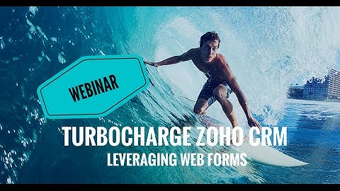 Zoho CRM Webinar: Turbocharge ZOHO CRM Leveraging Web Forms