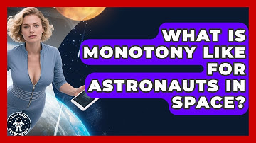 What Is Monotony Like For Astronauts In Space? - All About Astronauts