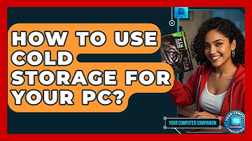 How To Use Cold Storage For Your PC? - Your Computer Companion
