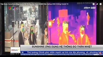 Tập đoàn Sunshine Ứng Dụng Hệ Thống Đo Thân Nhiệt Của Dahua DSS Chống Covid-19