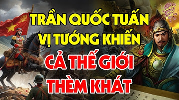 Giải Mã Bí Ẩn - Danh Tướng TRẦN QUỐC TUẤN - Vị Tướng Khiến Cả Thiên Hạ Thèm Khát Muốn Có