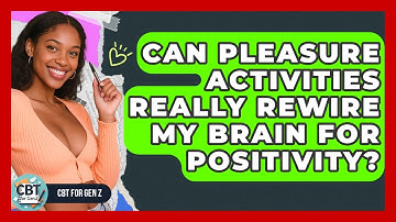 Can Pleasure Activities Really Rewire My Brain For Positivity? - CBT for Gen Z