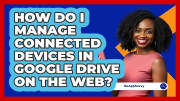 How do I manage connected devices in Google Drive on the web? - Be App Savvy