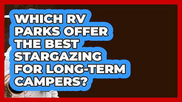 Which RV Parks Offer The Best Stargazing For Long-term Campers? - Exploring Campgrounds