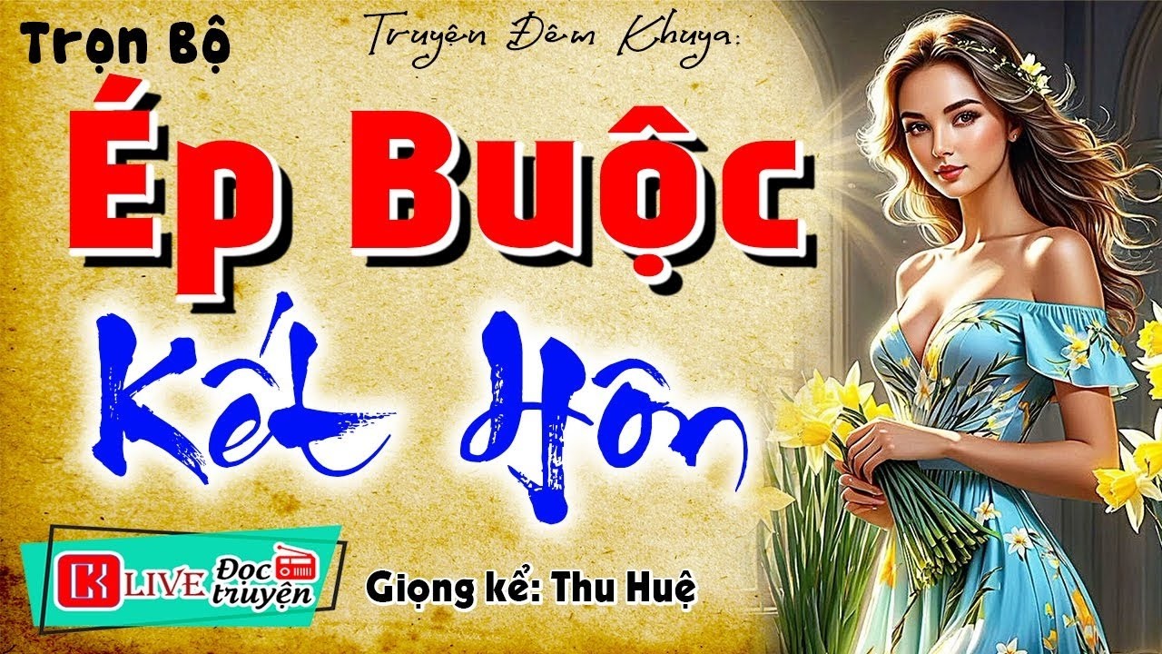 [FULL] ÉP BUỘC KẾT HÔN _ Truyện Tâm Sự Có Thật mới nhất