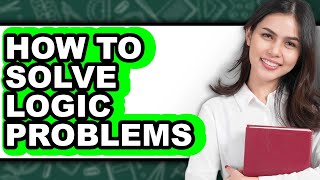 How to Solve Logic Problems - Step by Step screenshot 4