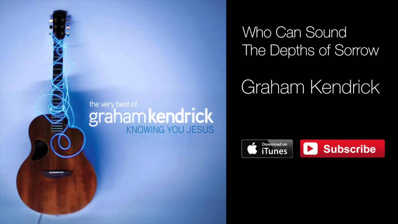 Who Can Sound The Depths of Sorrow Graham Kendrick YouTube