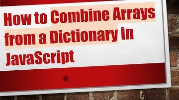 How to Combine Arrays from a Dictionary in JavaScript