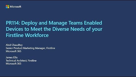 Deploy and Manage Microsoft Teams Enabled Devices to Meet the Diverse Needs of Firstline Workforce