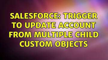 Salesforce: Trigger to update Account from multiple child custom objects (2 Solutions!!)