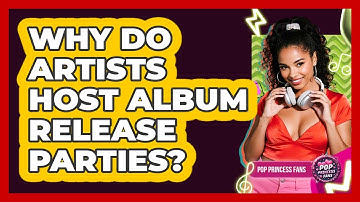 Why Do Artists Host Album Release Parties?