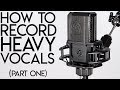 How to RECORD HEAVY VOCALS:  Part One