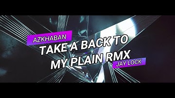 Azkhaban, Jay Lock - "TAKE A BACK TO MY PLAIN" (Official Remix)