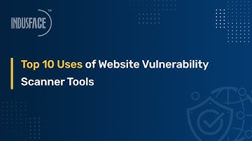 Top 10 Uses of Website Vulnerability Scanner Tools