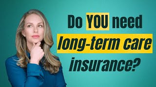 Do YOU Need LongTerm Care Insurance?